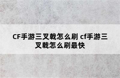 CF手游三叉戟怎么刷 cf手游三叉戟怎么刷最快